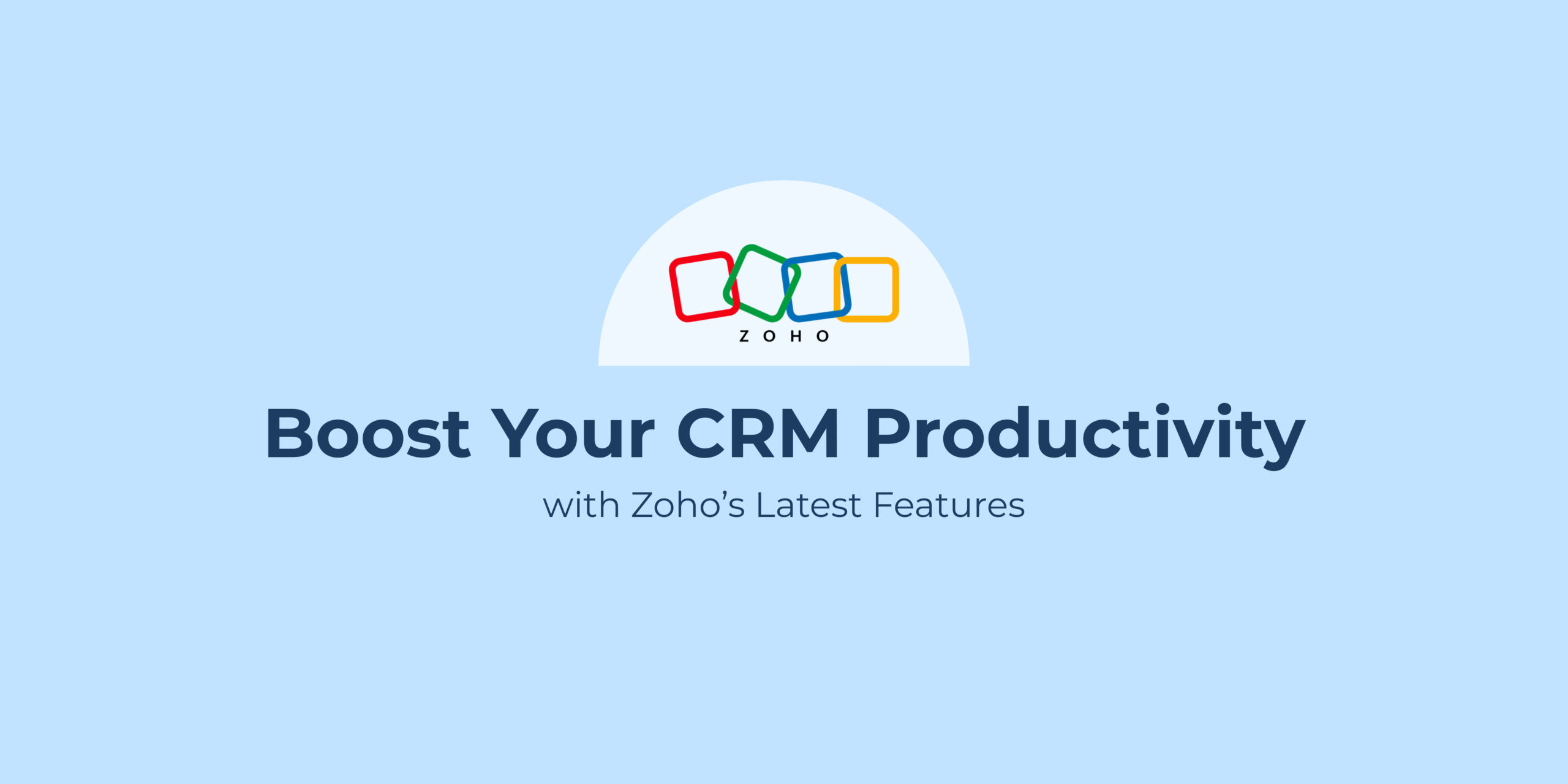 Boost Your CRM Productivity: A Deep Dive into Zoho’s Latest Features