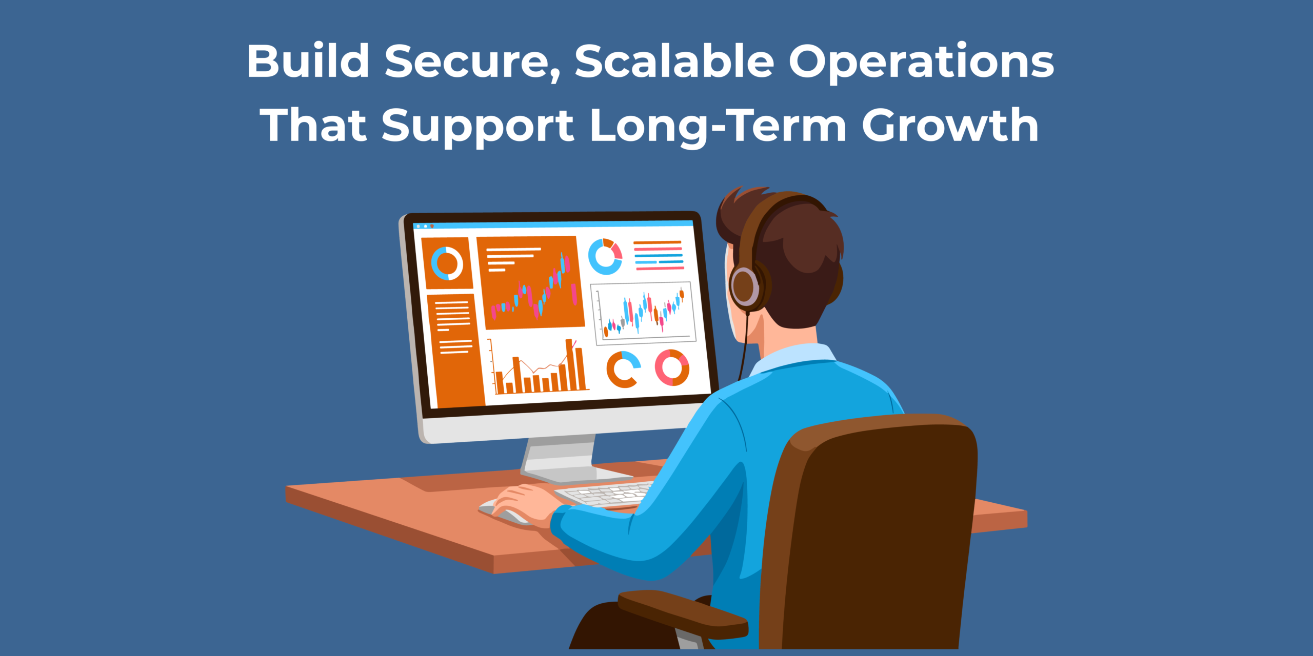 How to Build Secure, Scalable Operations That Support Long-Term Growth